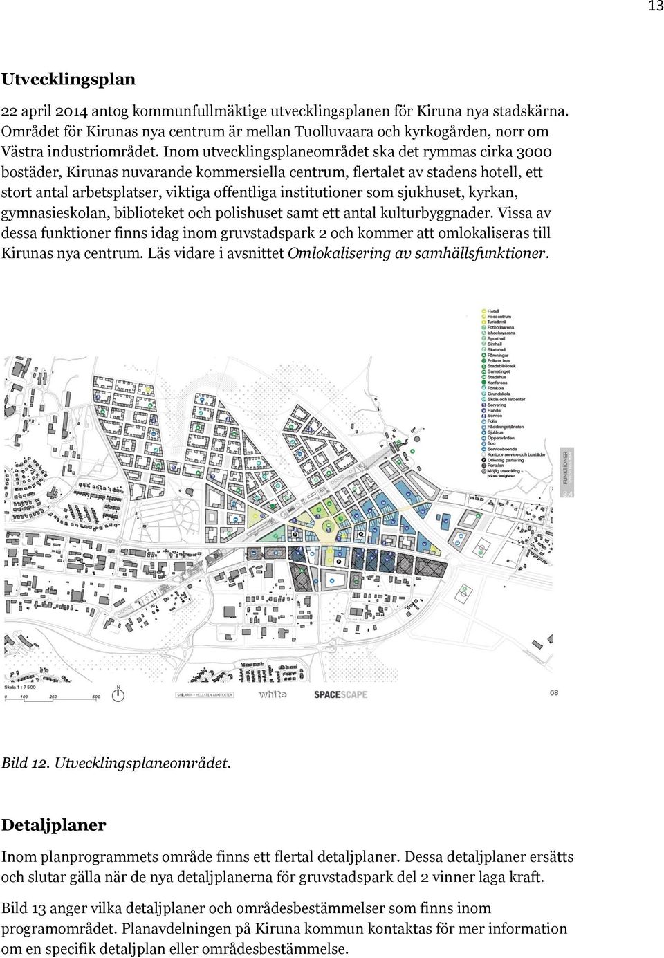 Inom utvecklingsplaneområdet ska det rymmas cirka 3000 bostäder, Kirunas nuvarande kommersiella centrum, flertalet av stadens hotell, ett stort antal arbetsplatser, viktiga offentliga institutioner