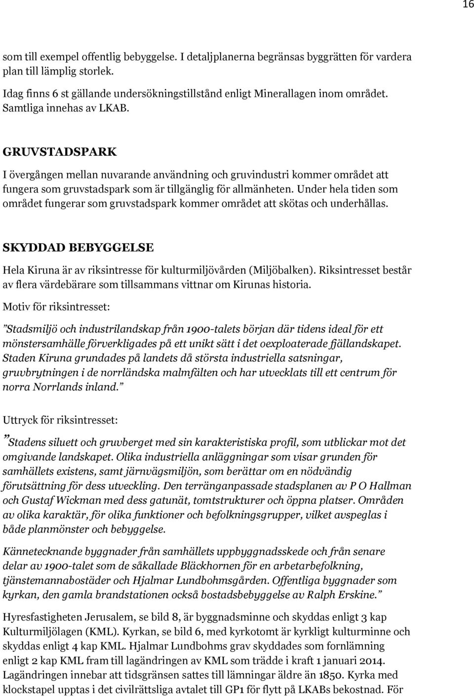 Under hela tiden som området fungerar som gruvstadspark kommer området att skötas och underhållas. SKYDDAD BEBYGGELSE Hela Kiruna är av riksintresse för kulturmiljövården (Miljöbalken).