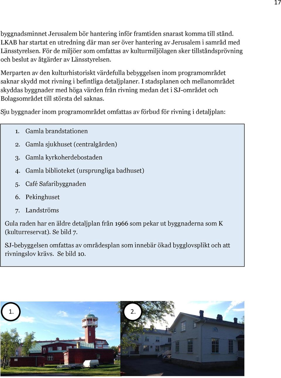 Merparten av den kulturhistoriskt värdefulla bebyggelsen inom programområdet saknar skydd mot rivning i befintliga detaljplaner.