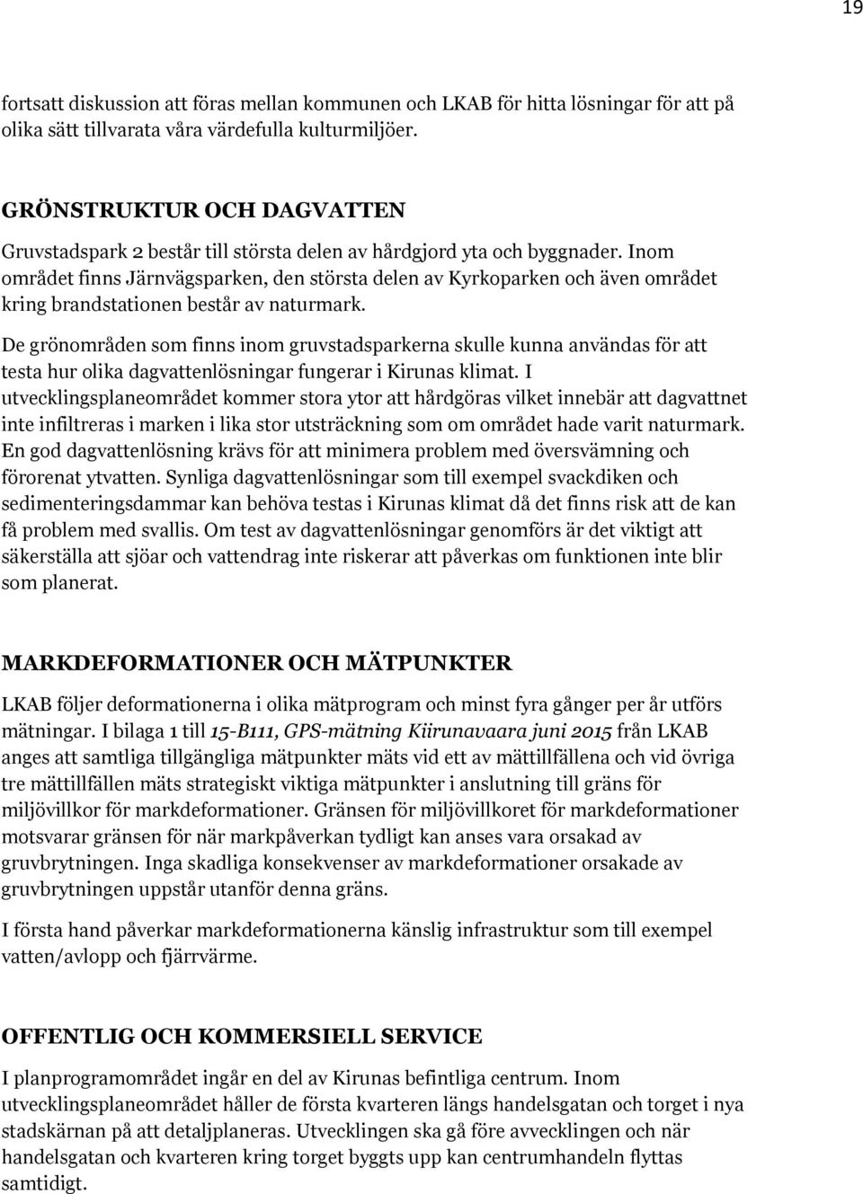 Inom området finns Järnvägsparken, den största delen av Kyrkoparken och även området kring brandstationen består av naturmark.