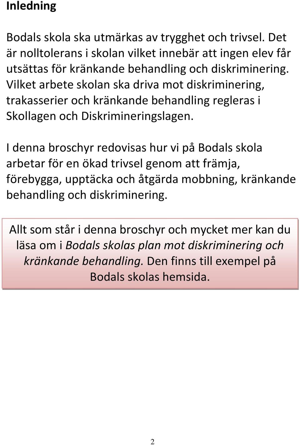 Vilket arbete skolan ska driva mot diskriminering, trakasserier och kränkande behandling regleras i Skollagen och Diskrimineringslagen.