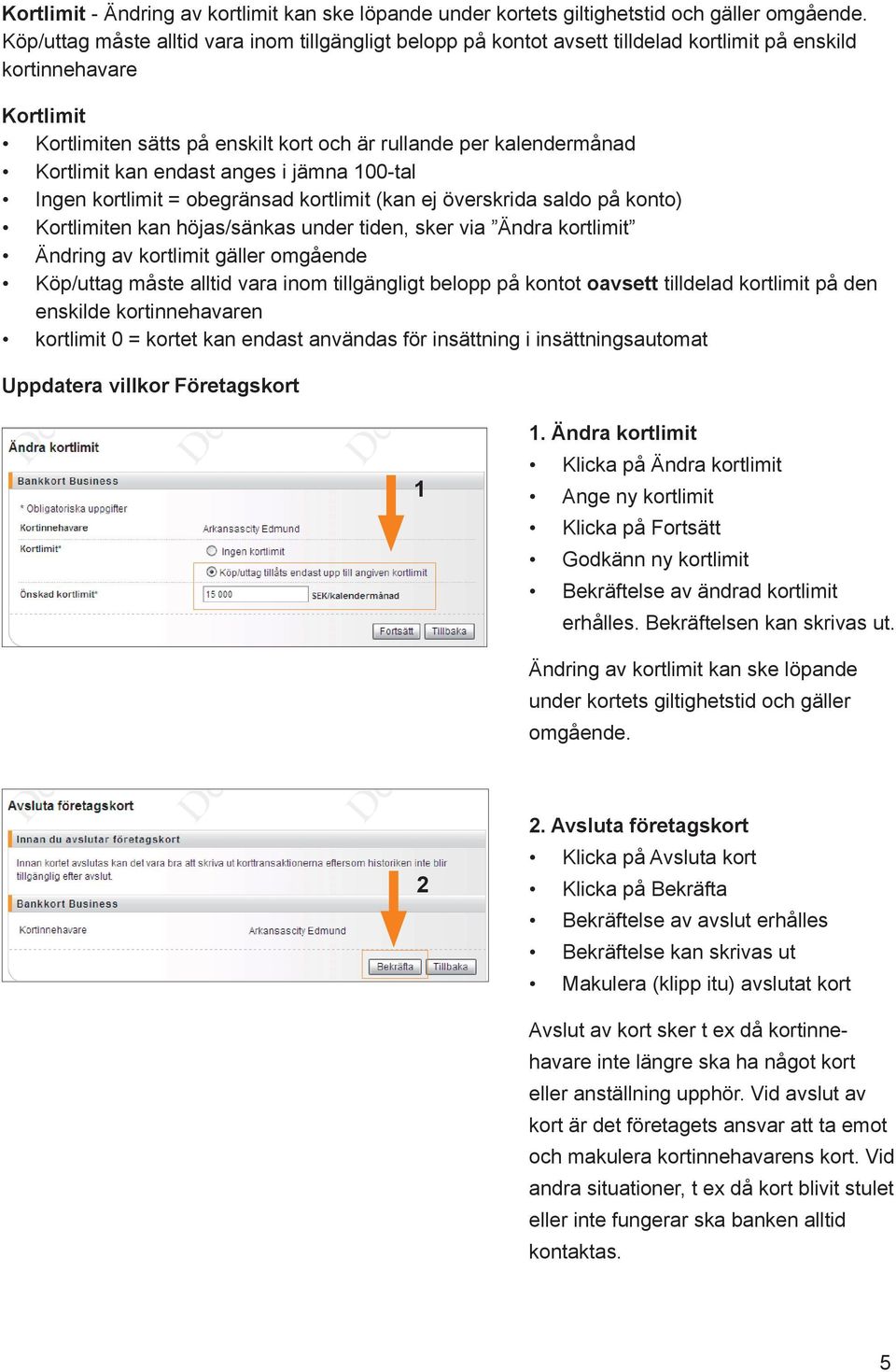 Kortlimit kan endast anges i jämna 00-tal Ingen kortlimit = obegränsad kortlimit (kan ej överskrida saldo på konto) Kortlimiten kan höjas/sänkas under tiden, sker via Ändra kortlimit Ändring av
