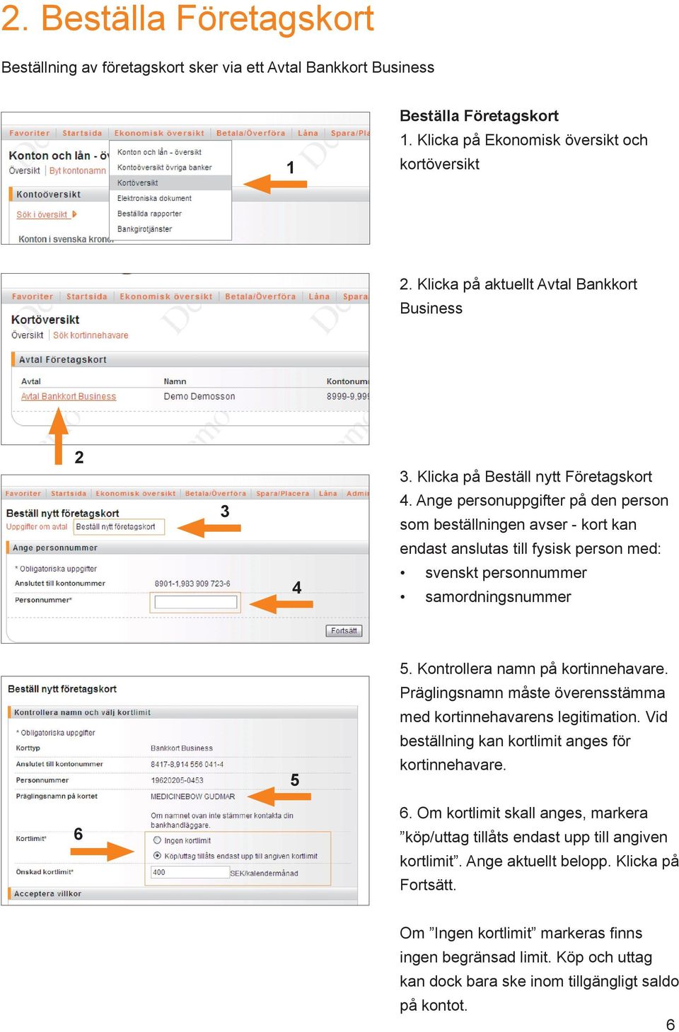 Ange personuppgifter på den person som beställningen avser - kort kan endast anslutas till fysisk person med: svenskt personnummer samordningsnummer 6 5 5. Kontrollera namn på kortinnehavare.