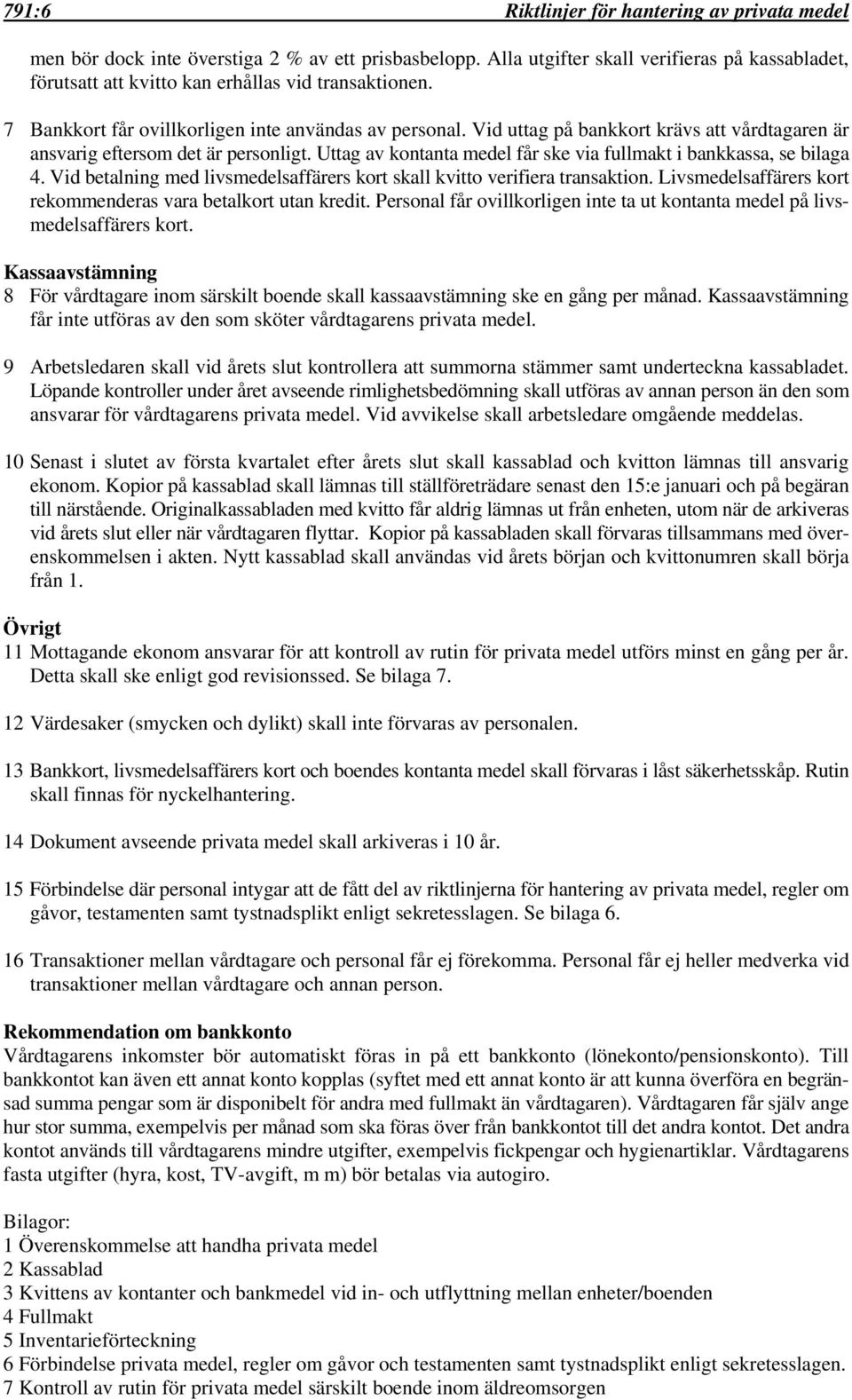 Vid uttag på bankkort krävs att vårdtagaren är ansvarig eftersom det är personligt. Uttag av kontanta medel får ske via fullmakt i bankkassa, se bilaga 4.