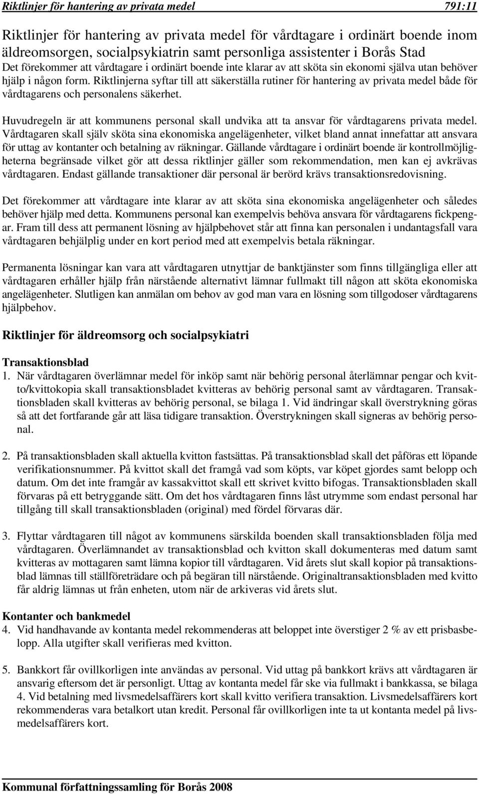 Riktlinjerna syftar till att säkerställa rutiner för hantering av privata medel både för vårdtagarens och personalens säkerhet.