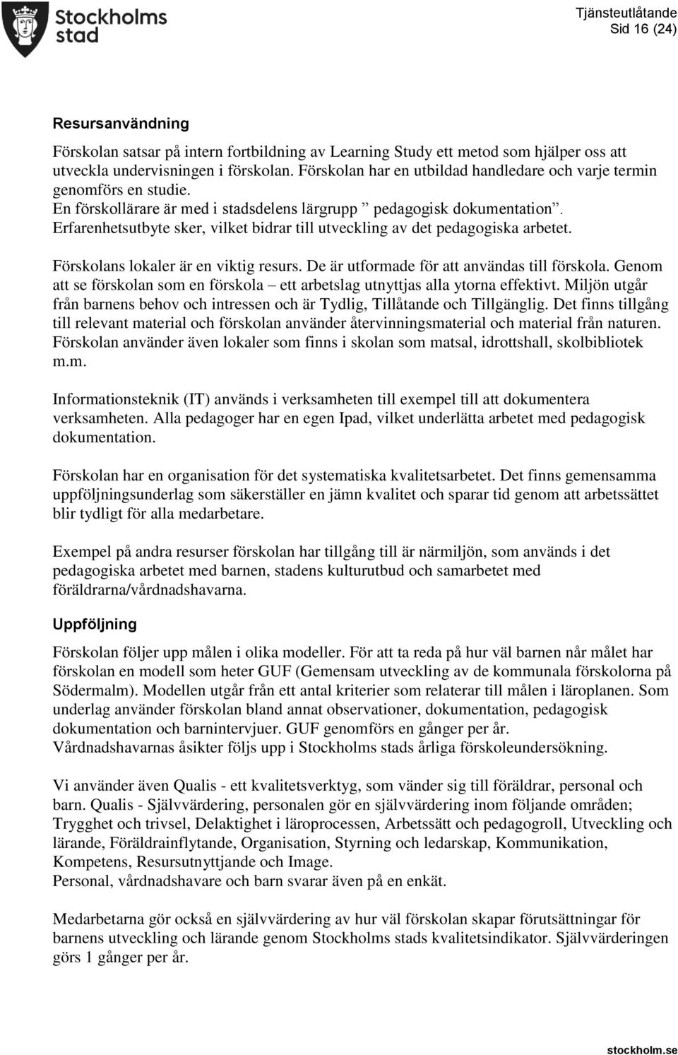 Erfarenhetsutbyte sker, vilket bidrar till utveckling av det pedagogiska arbetet. Förskolans lokaler är en viktig resurs. De är utformade för att användas till förskola.