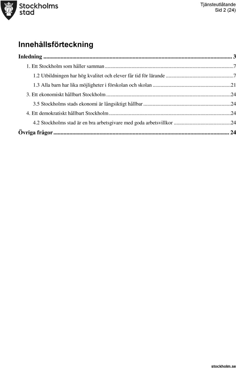 3 Alla barn har lika möjligheter i förskolan och skolan...21 3. Ett ekonomiskt hållbart Stockholm...24 3.