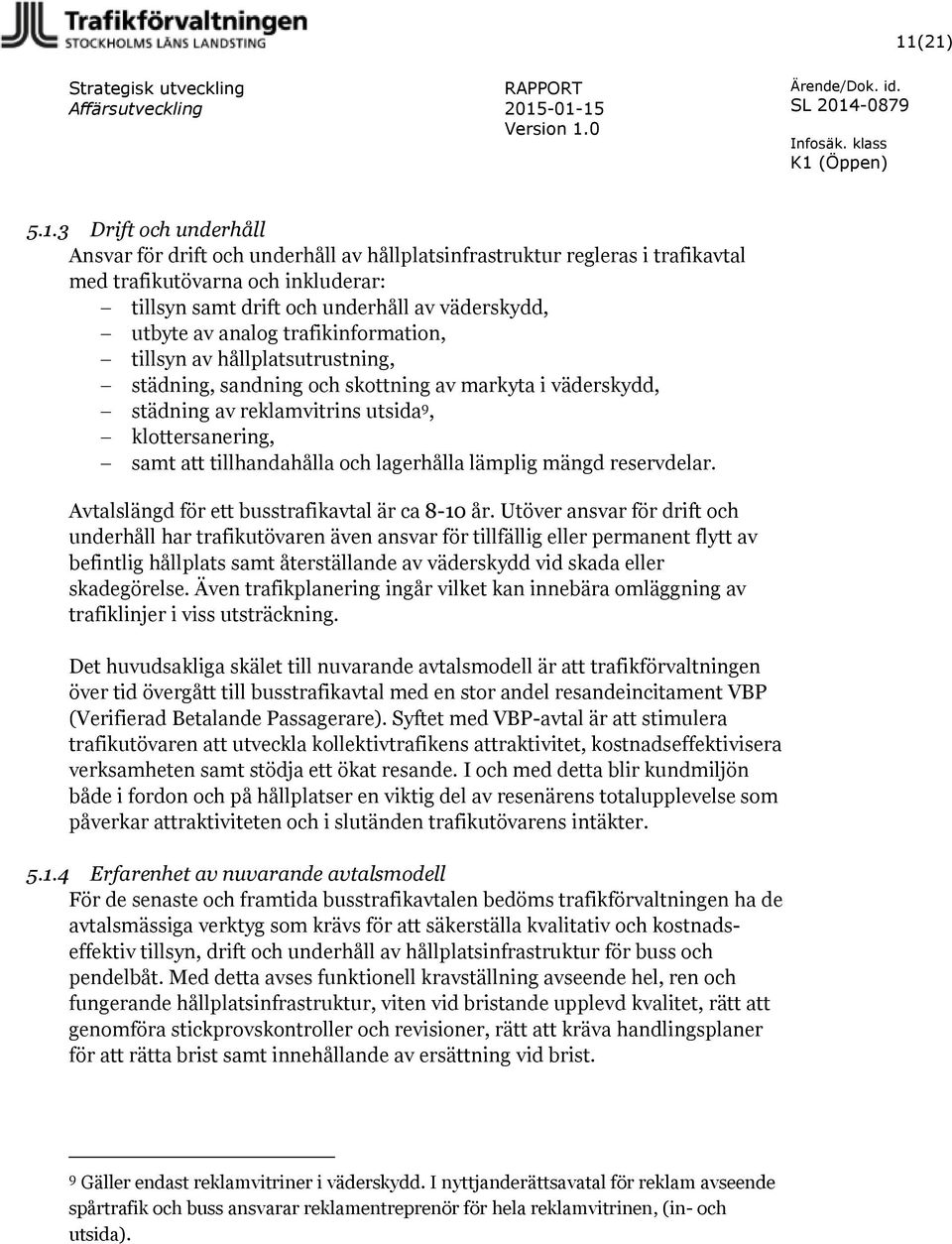 klottersanering, samt att tillhandahålla och lagerhålla lämplig mängd reservdelar. Avtalslängd för ett busstrafikavtal är ca 8-10 år.