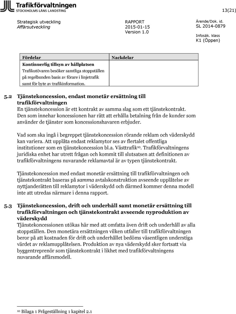 2 Tjänstekoncession, endast monetär ersättning till trafikförvaltningen En tjänstekoncession är ett kontrakt av samma slag som ett tjänstekontrakt.