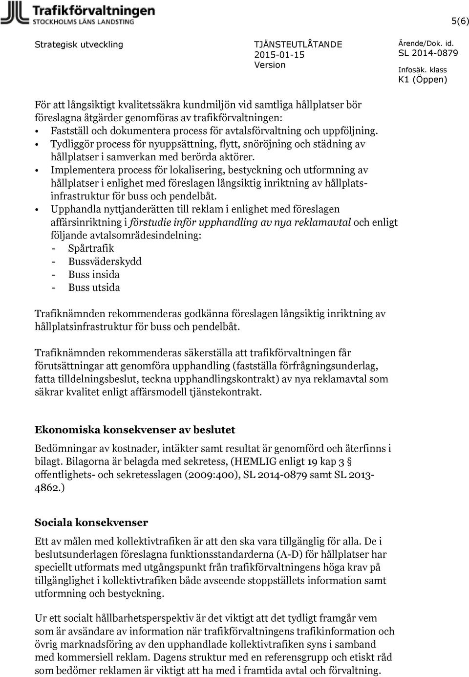 uppföljning. Tydliggör process för nyuppsättning, flytt, snöröjning och städning av hållplatser i samverkan med berörda aktörer.