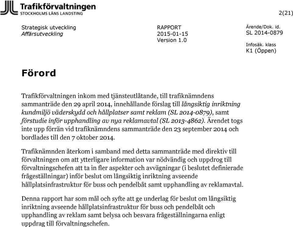 reklam (), samt förstudie inför upphandling av nya reklamavtal (SL 2013-4862). Ärendet togs inte upp förrän vid trafiknämndens sammanträde den 23 september 2014 och bordlades till den 7 oktober 2014.