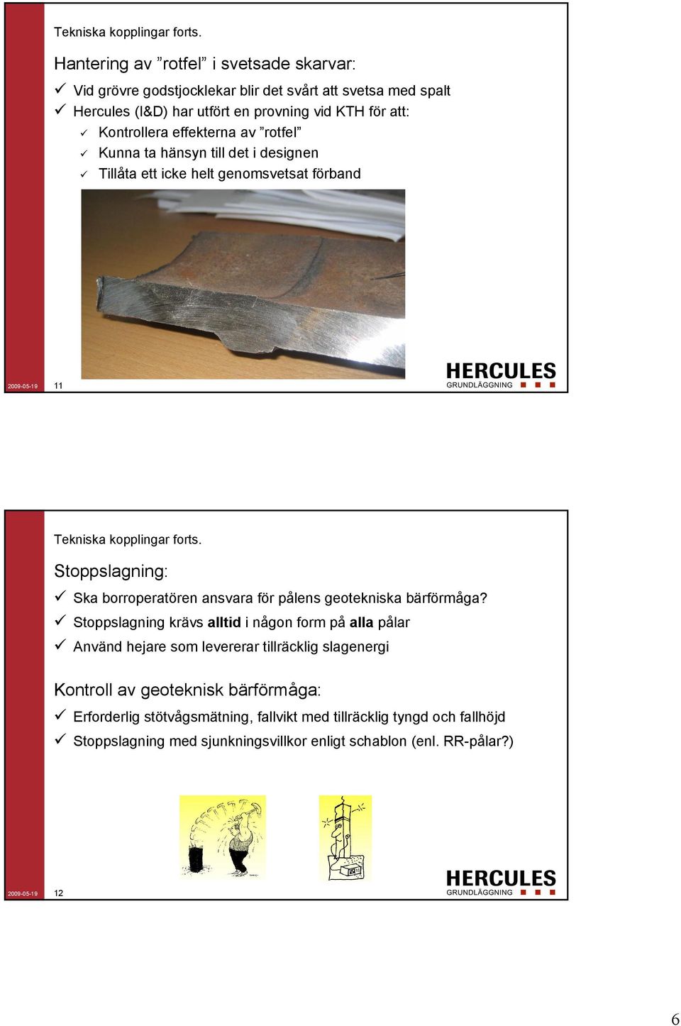 effekterna av rotfel Kunna ta hänsyn till det i designen Tillåta ett icke helt genomsvetsat förband 2009-05-19 11  Stoppslagning: Ska borroperatören ansvara för pålens