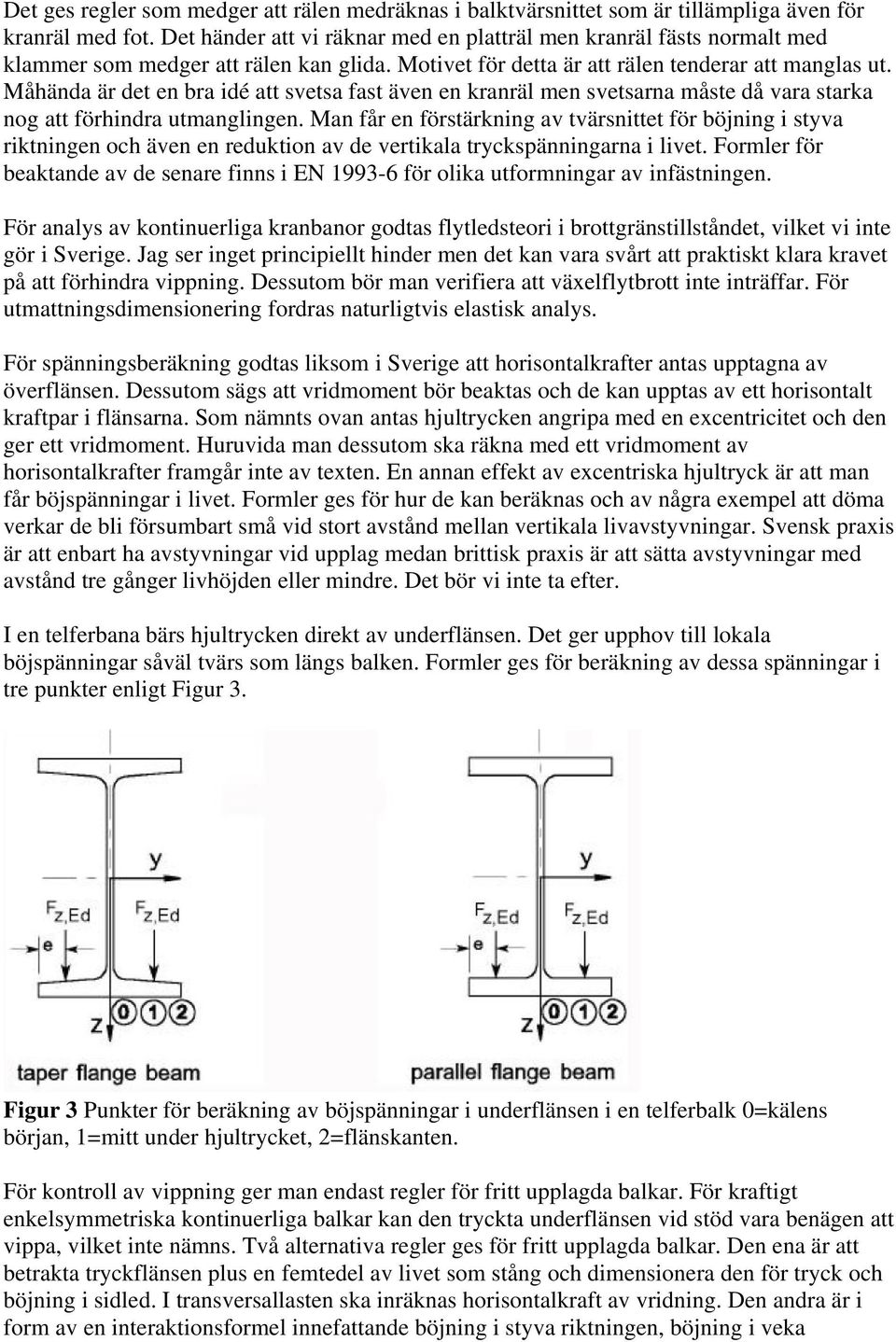 Måhända är det en bra idé att svetsa fast även en kranräl men svetsarna måste då vara starka nog att förhindra utmanglingen.