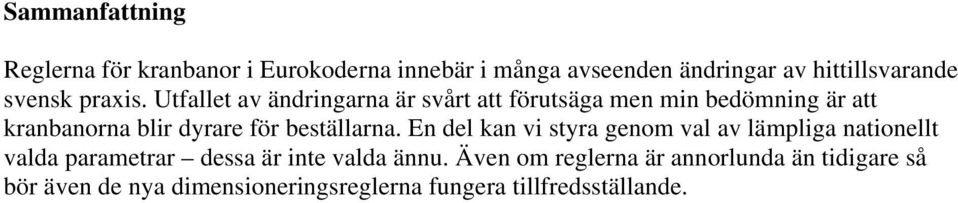 Utfallet av ändringarna är svårt att förutsäga men min bedömning är att kranbanorna blir dyrare för