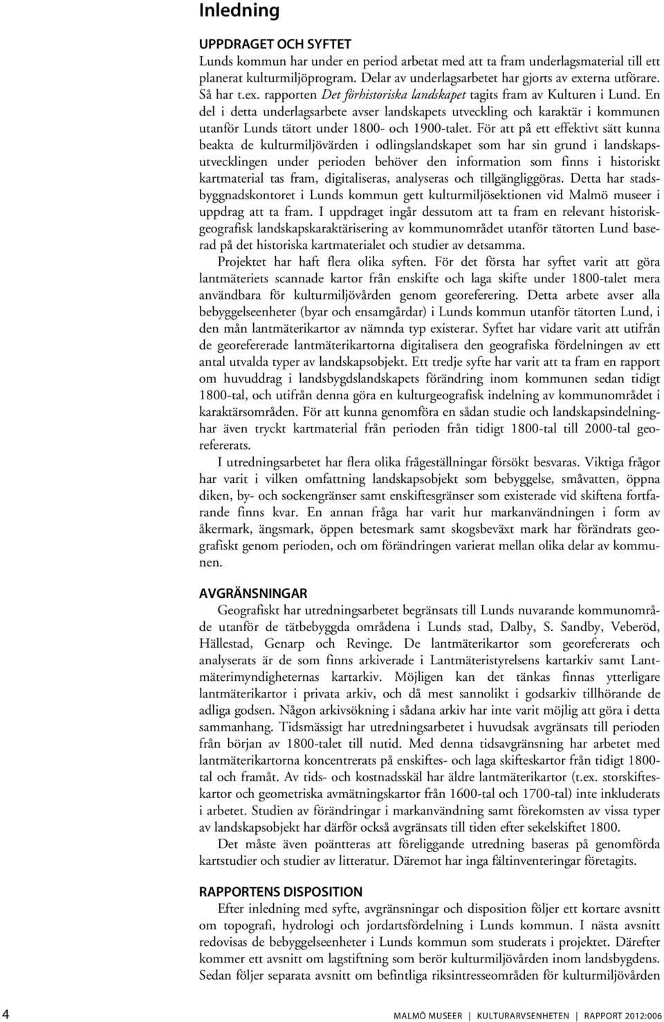 En del i detta underlagsarbete avser landskapets utveckling och karaktär i kommunen utanför Lunds tätort under 1800- och 1900-talet.