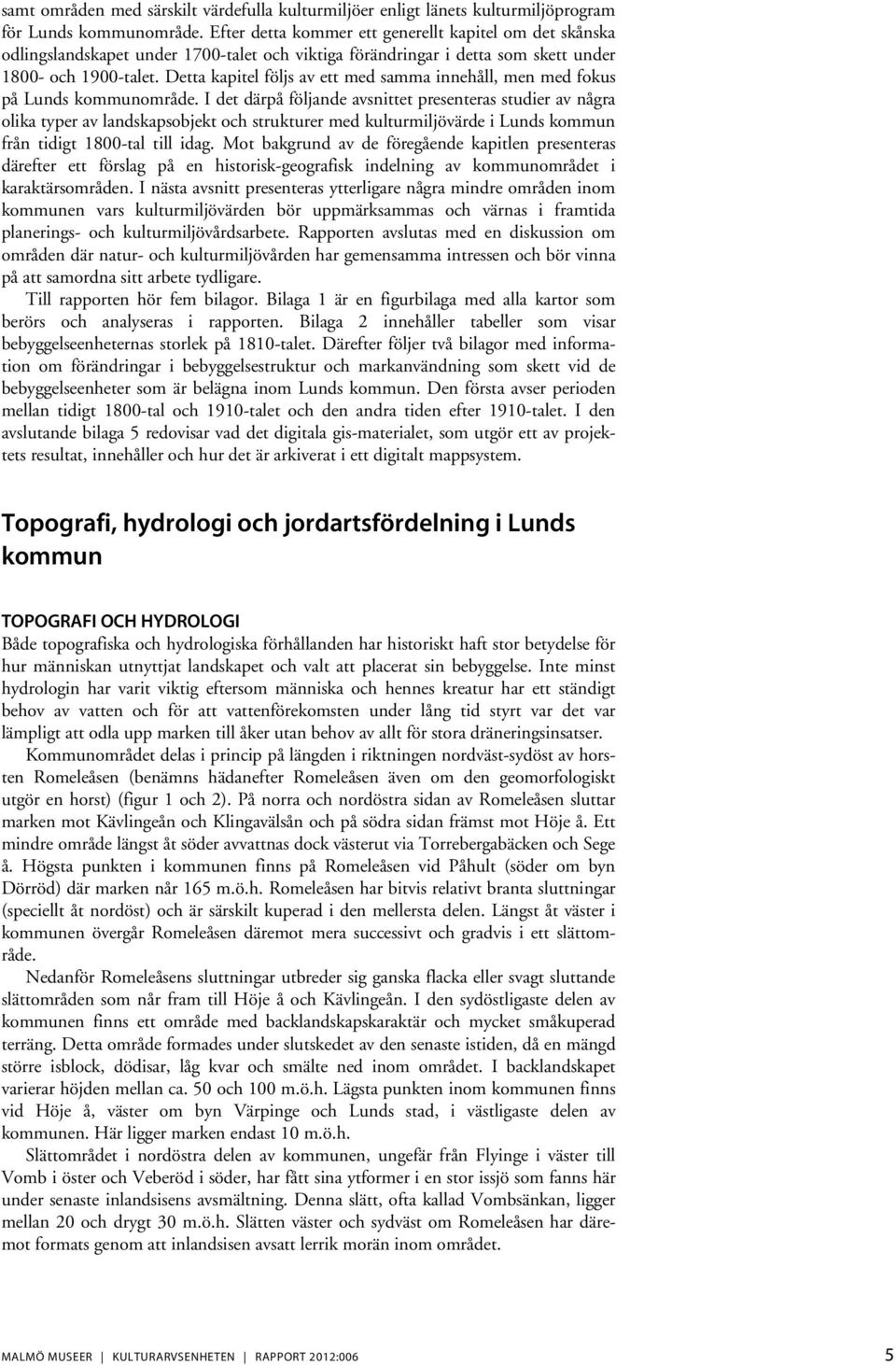 Detta kapitel följs av ett med samma innehåll, men med fokus på Lunds kommunområde.