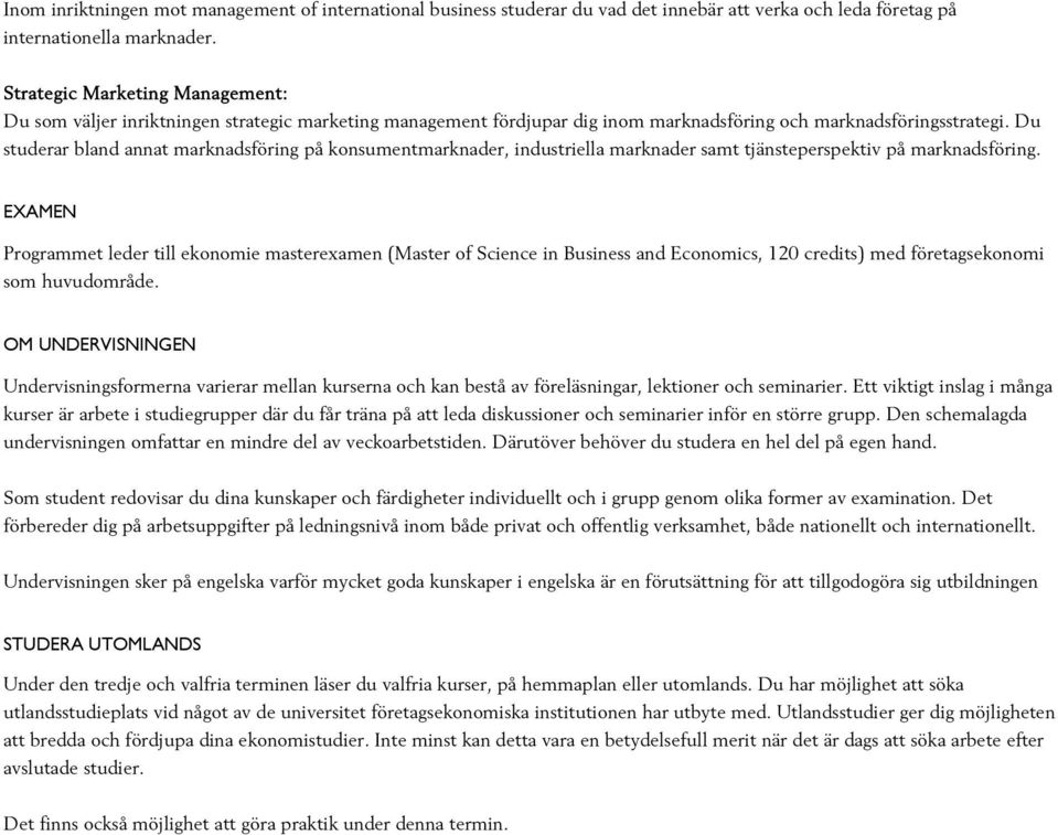 Du studerar bland annat marknadsföring på konsumentmarknader, industriella marknader samt tjänsteperspektiv på marknadsföring.