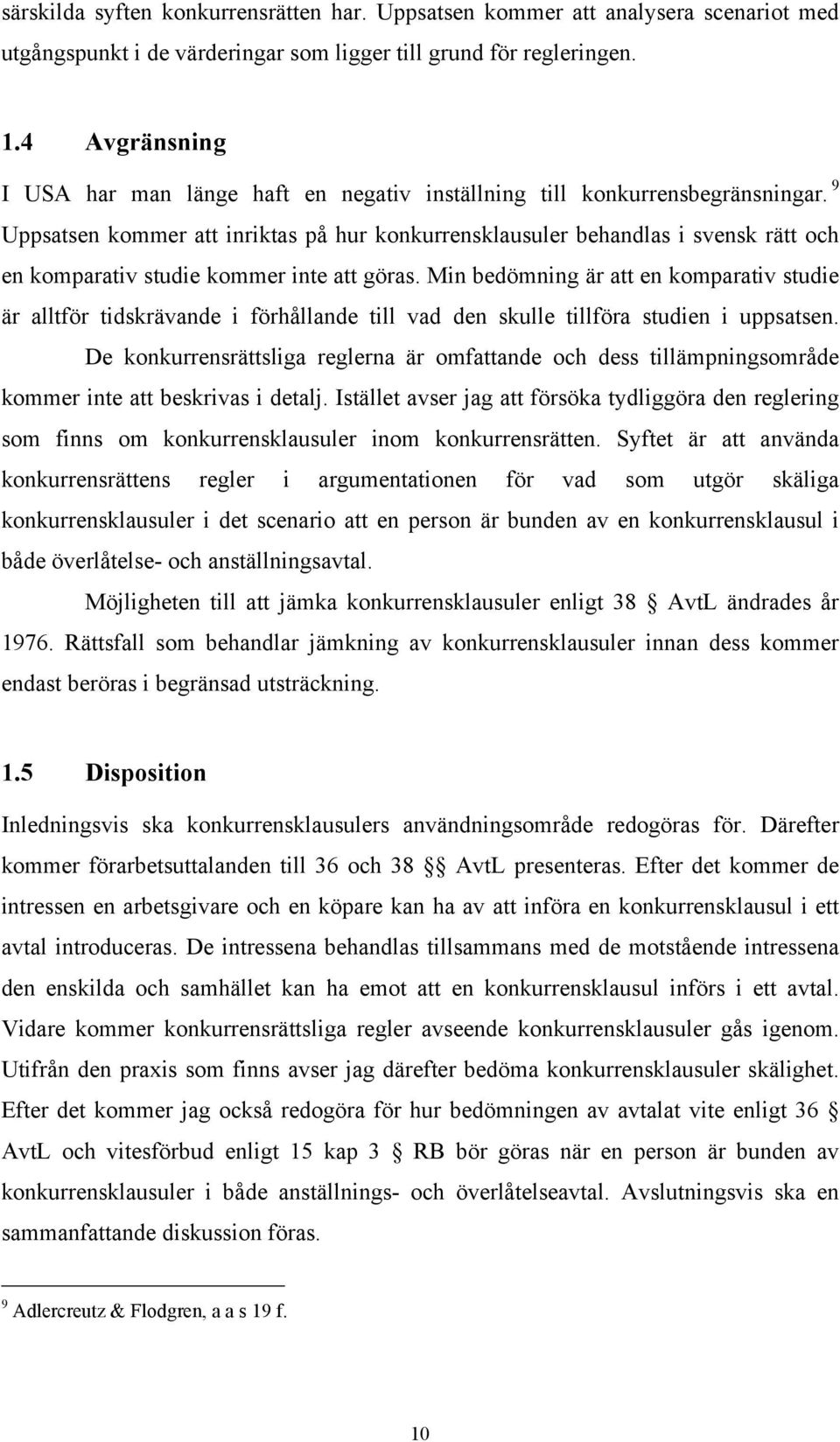 9 Uppsatsen kommer att inriktas på hur konkurrensklausuler behandlas i svensk rätt och en komparativ studie kommer inte att göras.