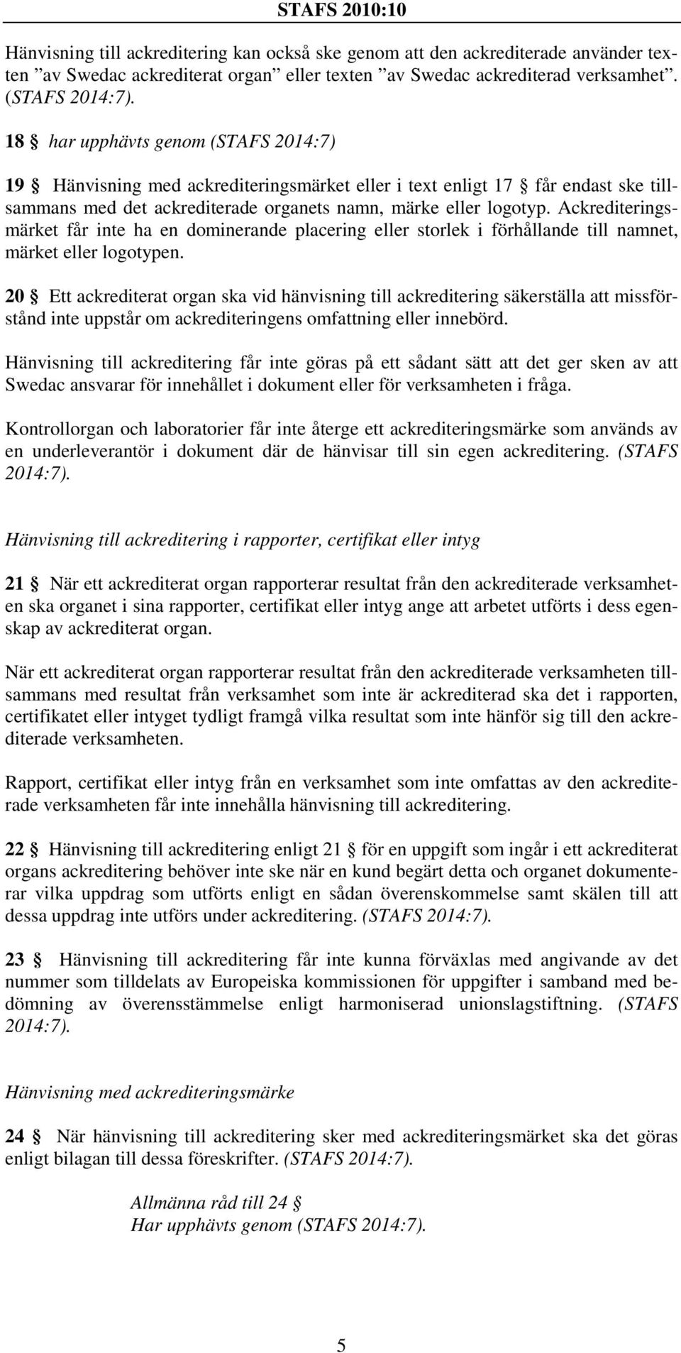 Ackrediteringsmärket får inte ha en dominerande placering eller storlek i förhållande till namnet, märket eller logotypen.