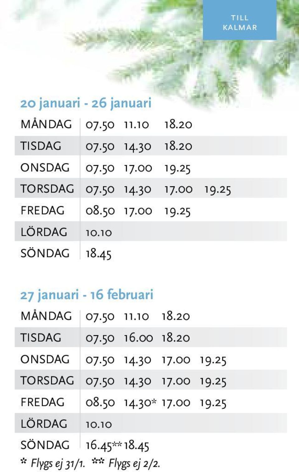 45 27 januari - 16 februari MånDAG 07.50 11.10 18.20 TISDAG 07.50 16.00 18.20 ONSDAG 07.50 14.30 17.00 19.