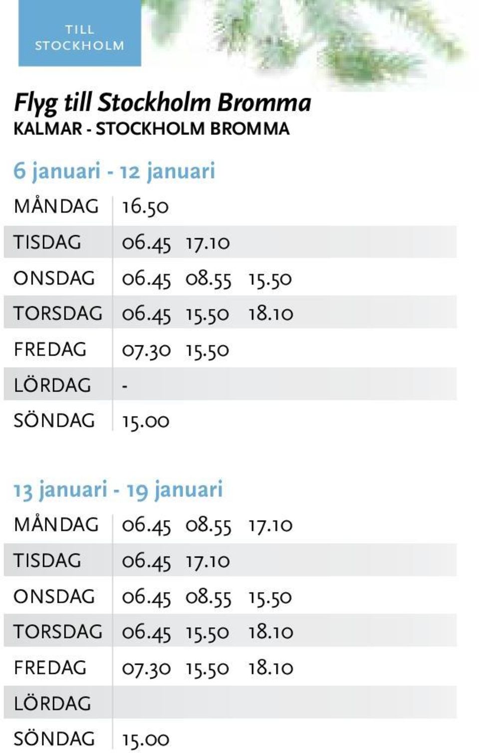 30 15.50 LÖRDAG - SÖNDAG 15.00 13 januari - 19 januari MånDAG 06.45 08.55 17.10 TISDAG 06.