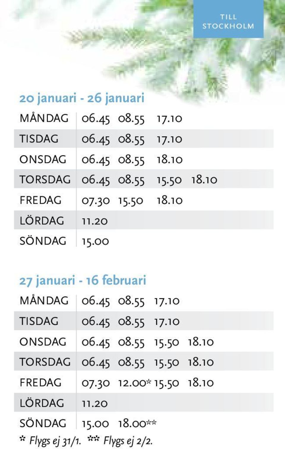 00 27 januari - 16 februari MånDAG 06.45 08.55 17.10 TISDAG 06.45 08.55 17.10 ONSDAG 06.45 08.55 15.50 18.