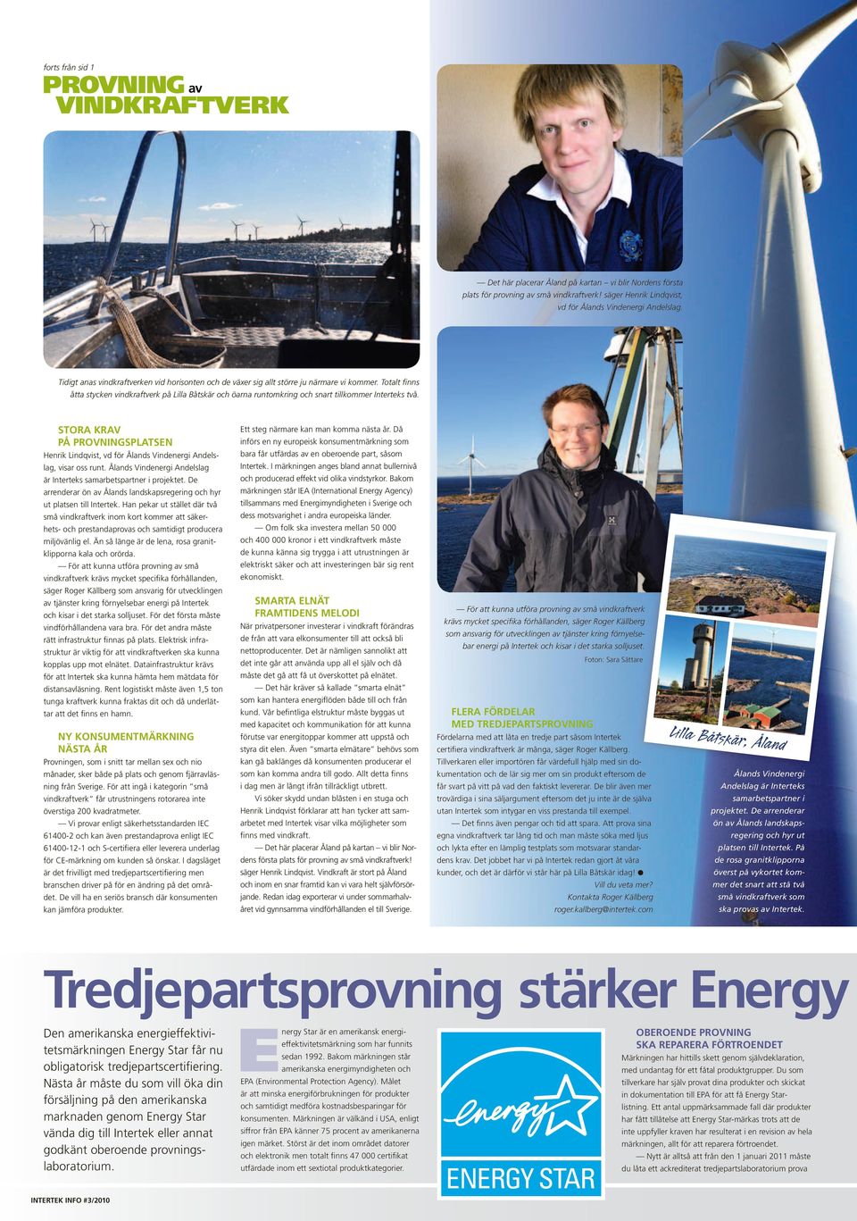 Totalt finns åtta stycken vindkraftverk på Lilla Båtskär och öarna runtomkring och snart tillkommer Interteks två.