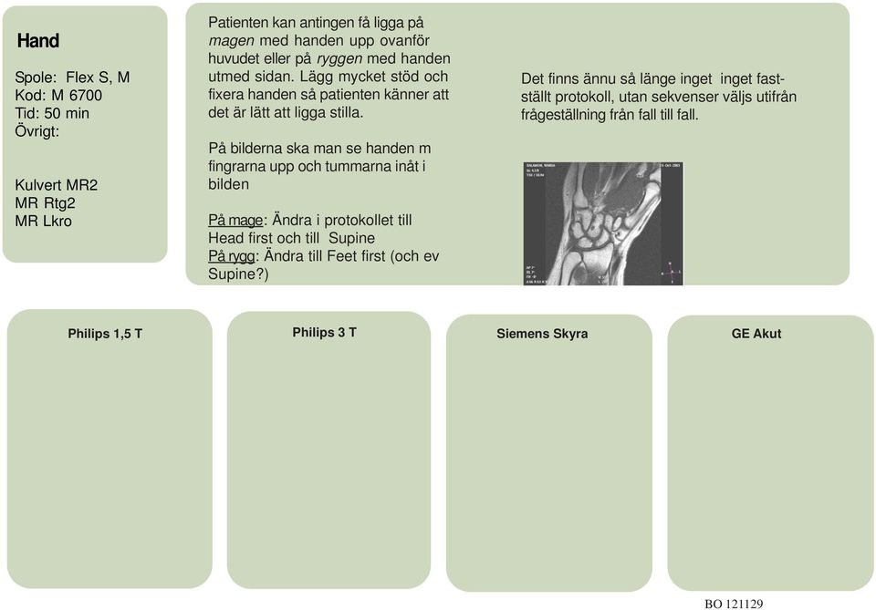På bilderna ska man se handen m fingrarna upp och tummarna inåt i bilden På mage: Ändra i protokollet till Head first och till Supine På rygg: Ändra till Feet