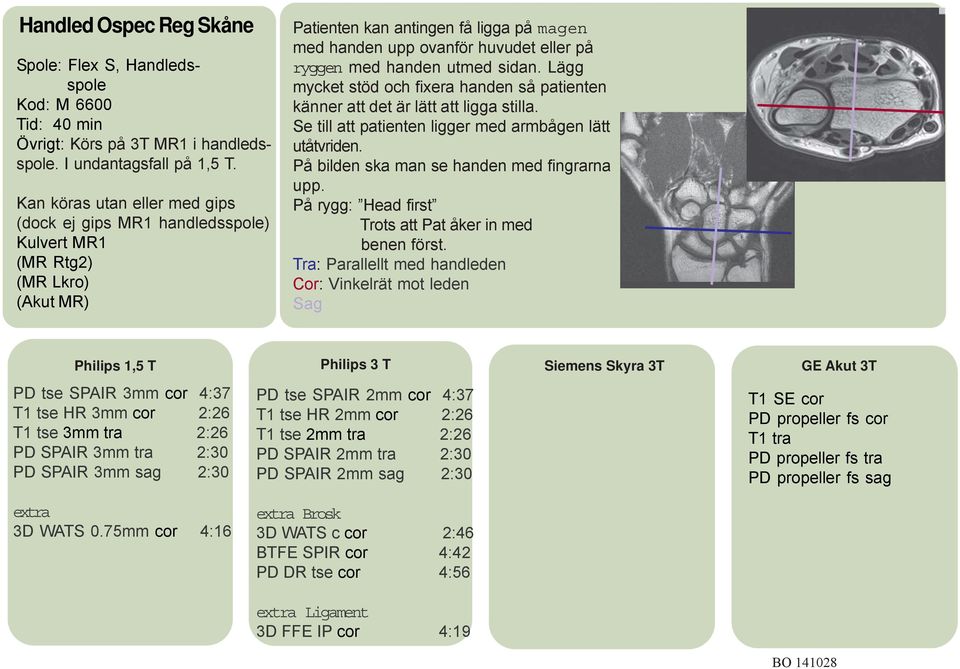 handen utmed sidan. Lägg mycket stöd och fixera handen så patienten känner att det är lätt att ligga stilla. Se till att patienten ligger med armbågen lätt utåtvriden.