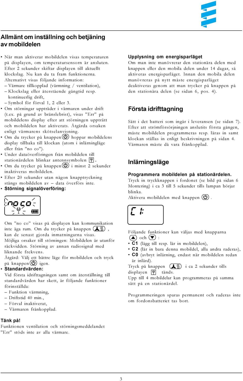 Alternativt visas följande information: Värmare tillkopplad (värmning / ventilation), Klockslag eller återstående gångtid resp. kontinuerlig drift, Symbol för förval 1, 2 eller 3.