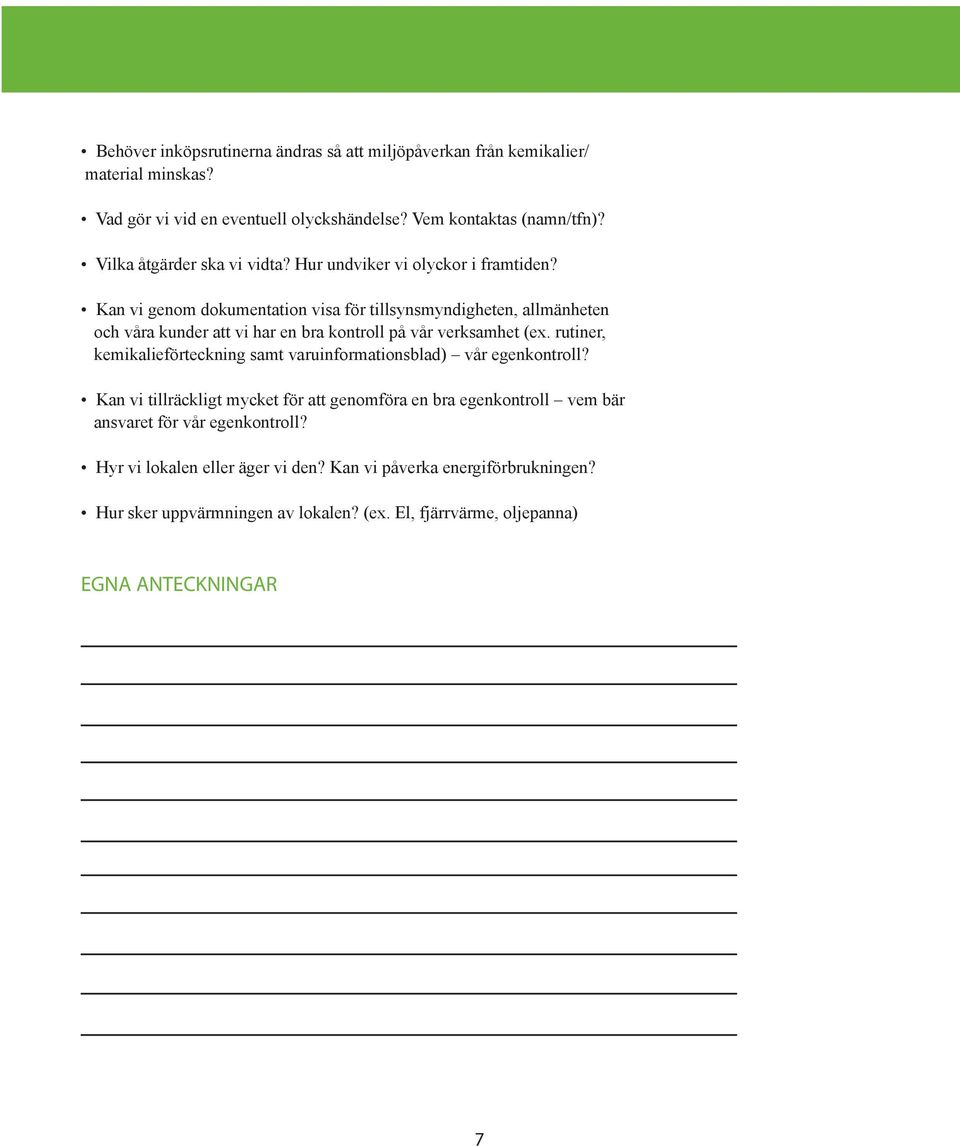 Kan vi genom dokumentation visa för tillsynsmyndigheten, allmänheten och våra kunder att vi har en bra kontroll på vår verksamhet (ex.