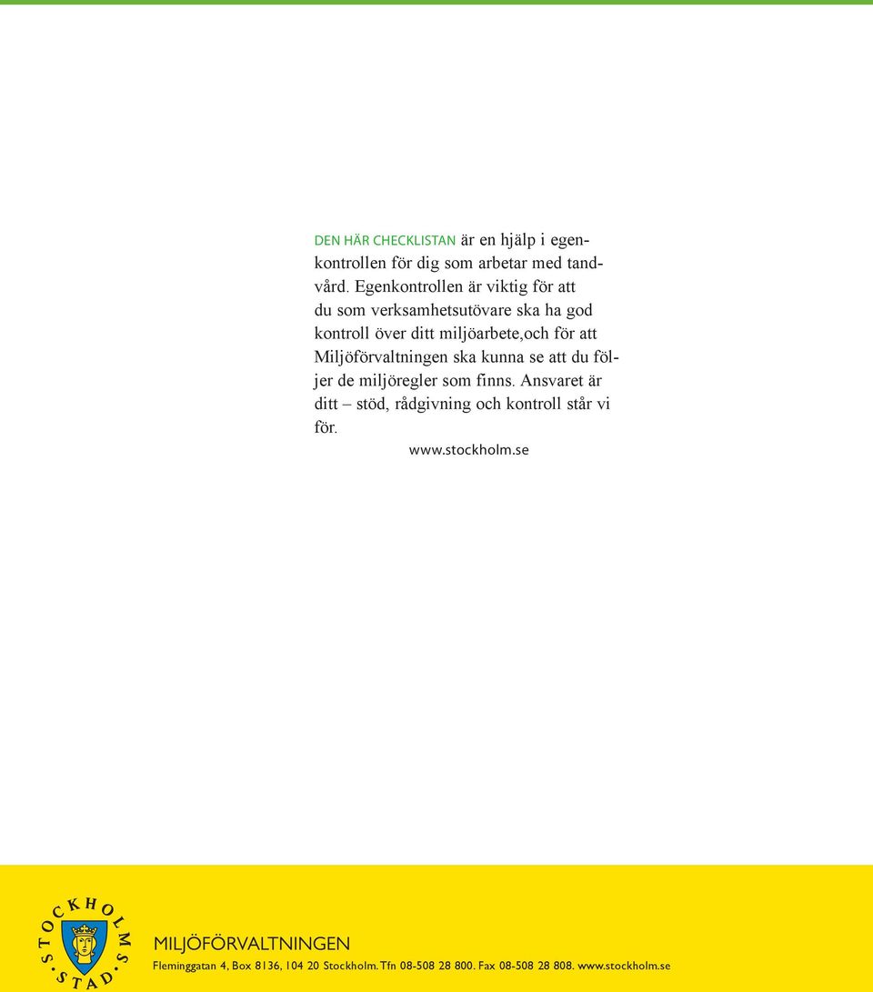 att Miljöförvaltningen ska kunna se att du följer de miljöregler som finns.
