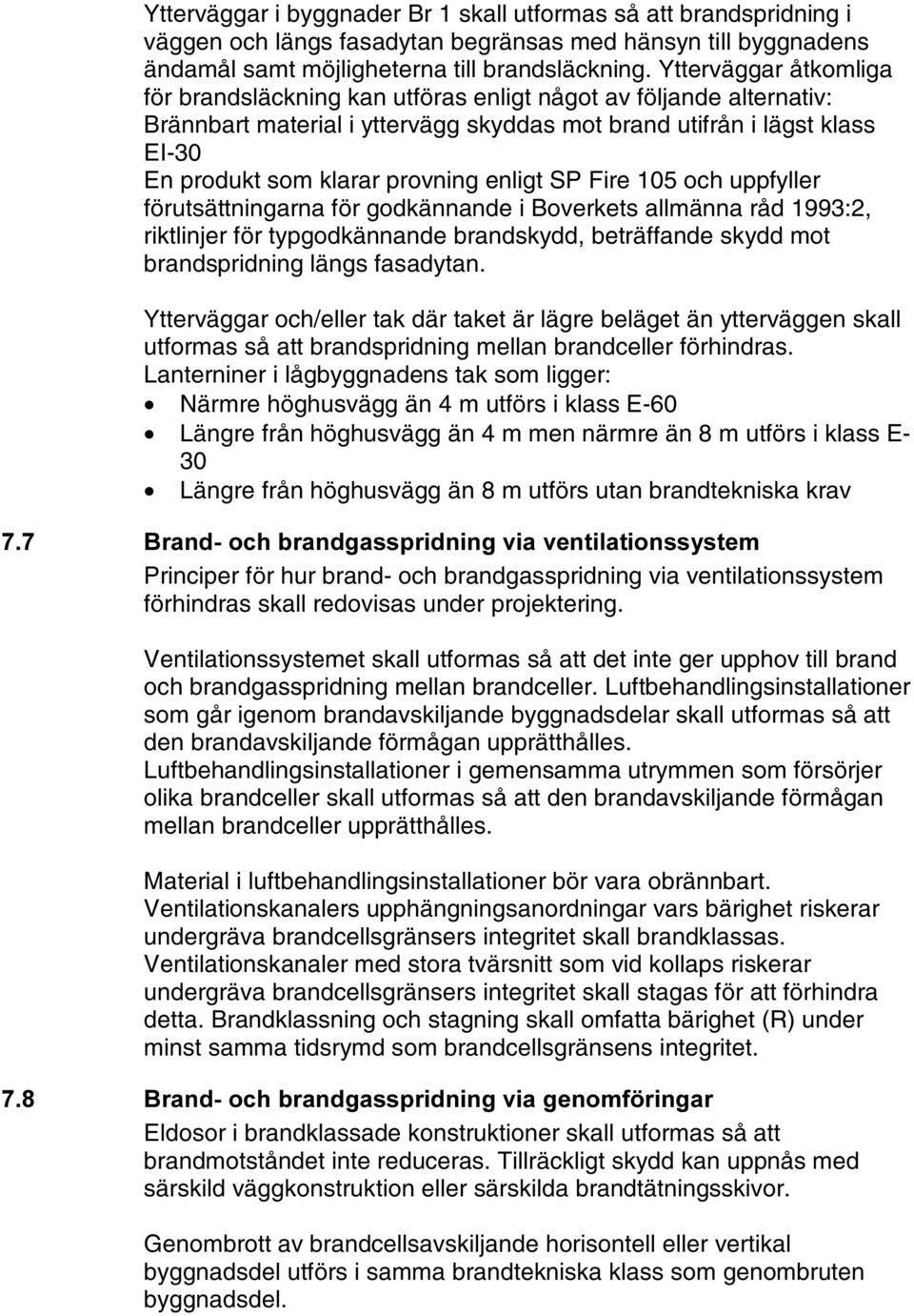 enligt SP Fire 105 och uppfyller förutsättningarna för godkännande i Boverkets allmänna råd 1993:2, riktlinjer för typgodkännande brandskydd, beträffande skydd mot brandspridning längs fasadytan.