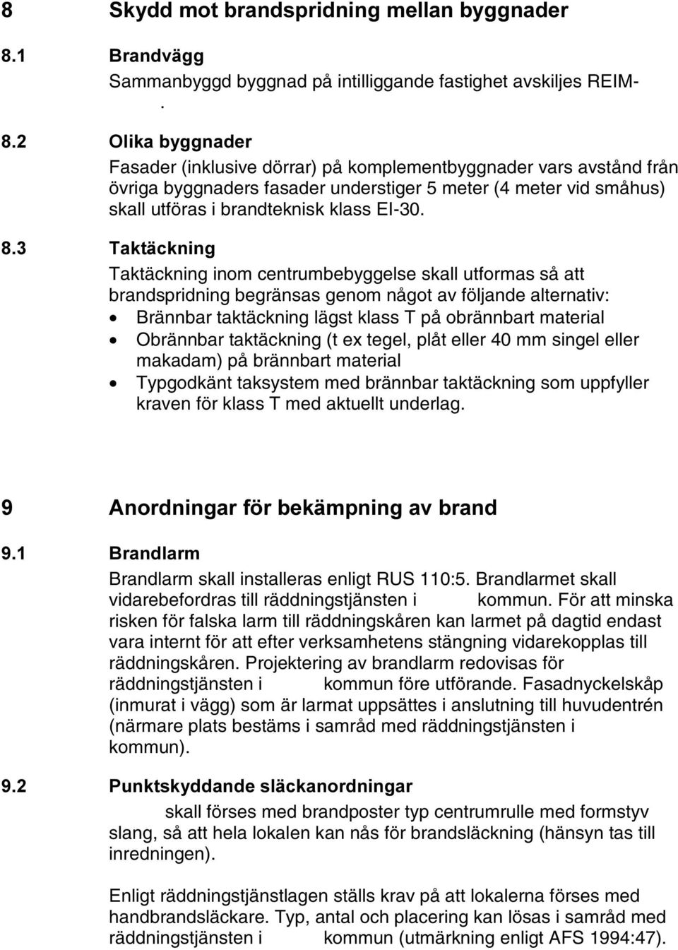 7DNWlFNQLQJ Taktäckning inom centrumbebyggelse skall utformas så att brandspridning begränsas genom något av följande alternativ: Brännbar taktäckning lägst klass T på obrännbart material Obrännbar