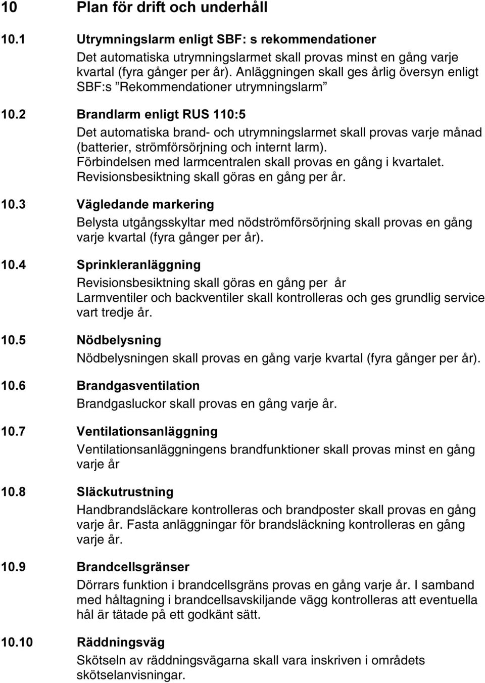 och internt larm). Förbindelsen med larmcentralen skall provas en gång i kvartalet. Revisionsbesiktning skall göras en gång per år.