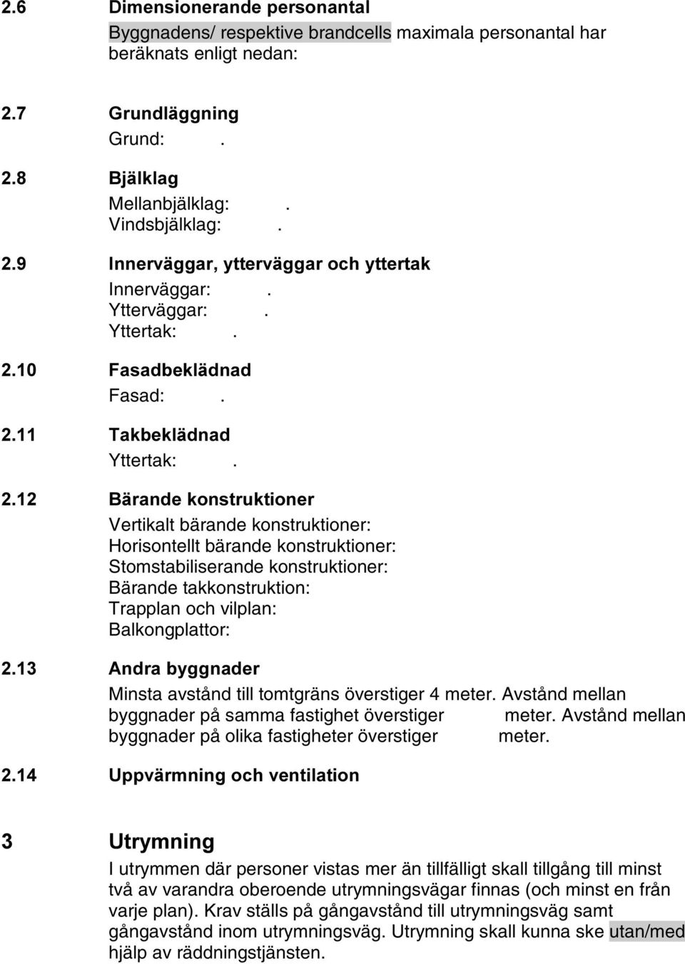 %ludqghnrqvwuxnwlrqhu Vertikalt bärande konstruktioner: Horisontellt bärande konstruktioner: Stomstabiliserande konstruktioner: Bärande takkonstruktion: Trapplan och vilplan: Balkongplattor: