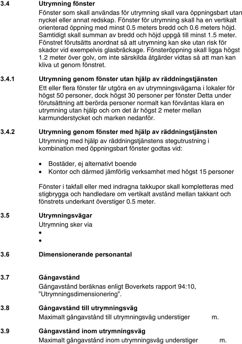 Fönsteröppning skall ligga högst 1.2 meter över golv, om inte särskilda åtgärder vidtas så att man kan kliva ut genom fönstret.