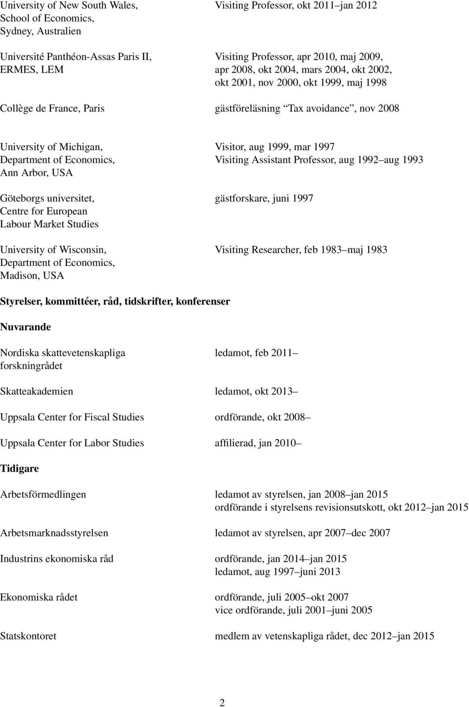 Department of Economics, Visiting Assistant Professor, aug 1992 aug 1993 Ann Arbor, USA Göteborgs universitet, gästforskare, juni 1997 Centre for European Labour Market Studies University of