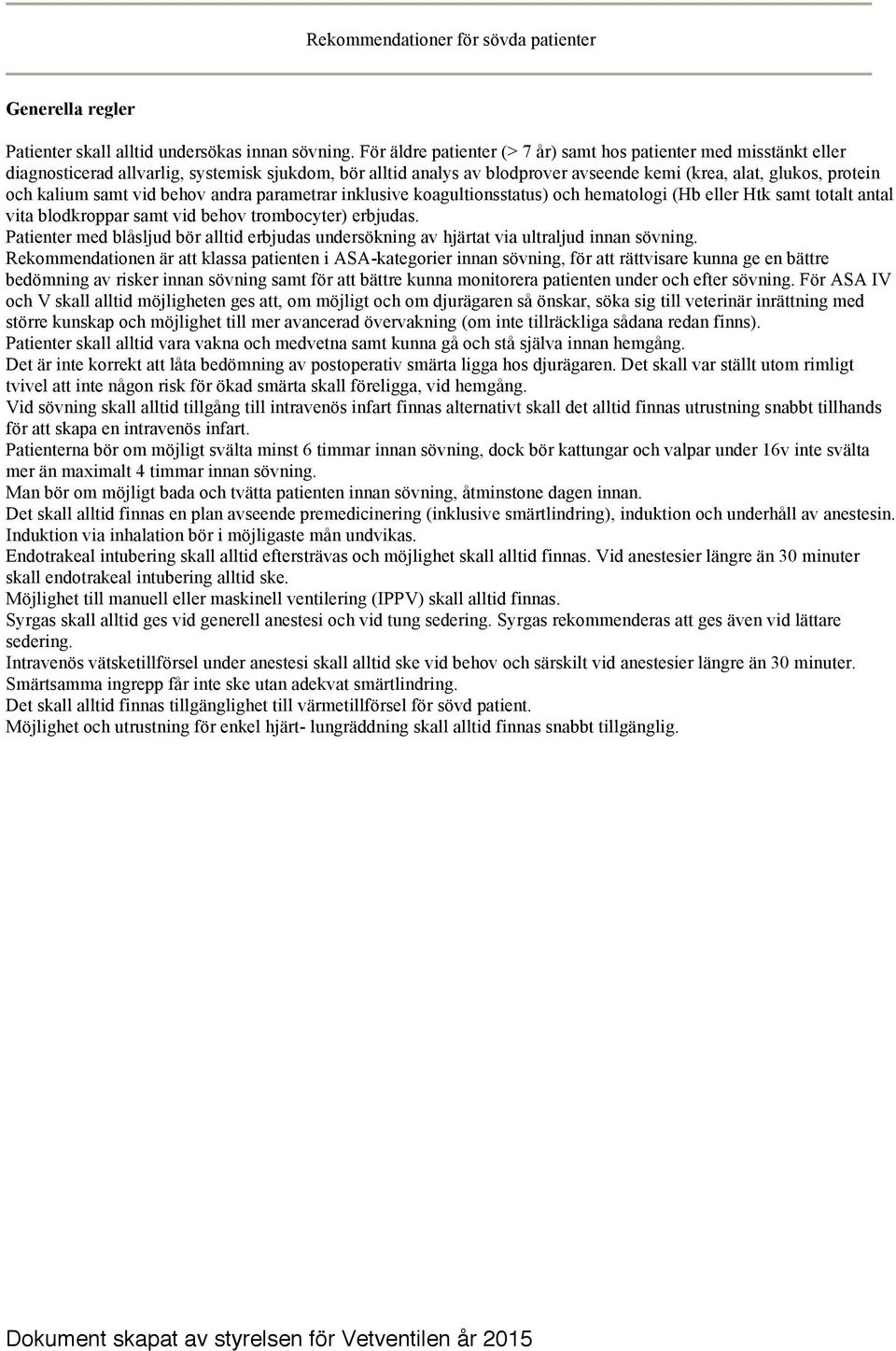 samt vid behov andra parametrar inklusive koagultionsstatus) och hematologi (Hb eller Htk samt totalt antal vita blodkroppar samt vid behov trombocyter) erbjudas.