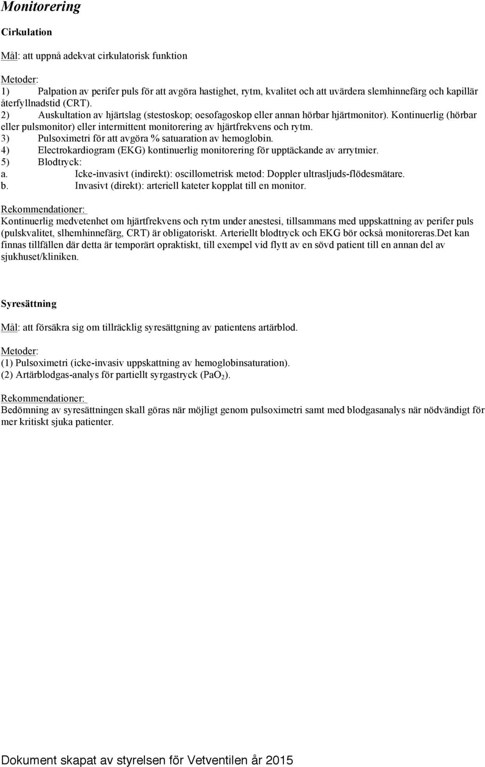Kontinuerlig (hörbar eller pulsmonitor) eller intermittent monitorering av hjärtfrekvens och rytm. 3) Pulsoximetri för att avgöra % satuaration av hemoglobin.