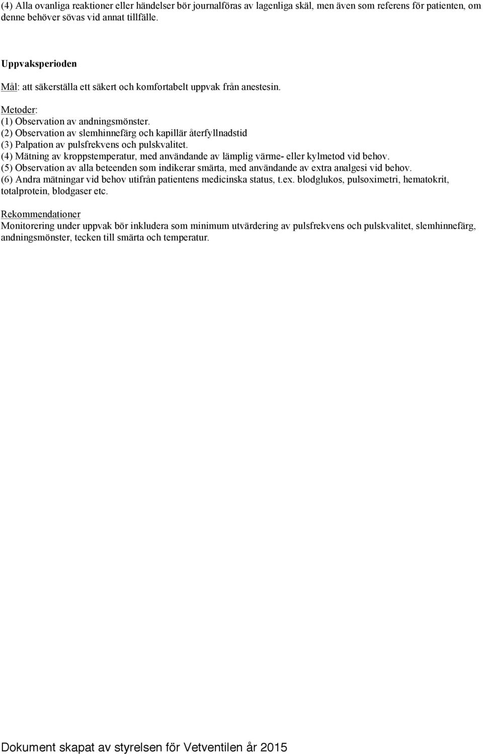 (2) Observation av slemhinnefärg och kapillär återfyllnadstid (3) Palpation av pulsfrekvens och pulskvalitet.