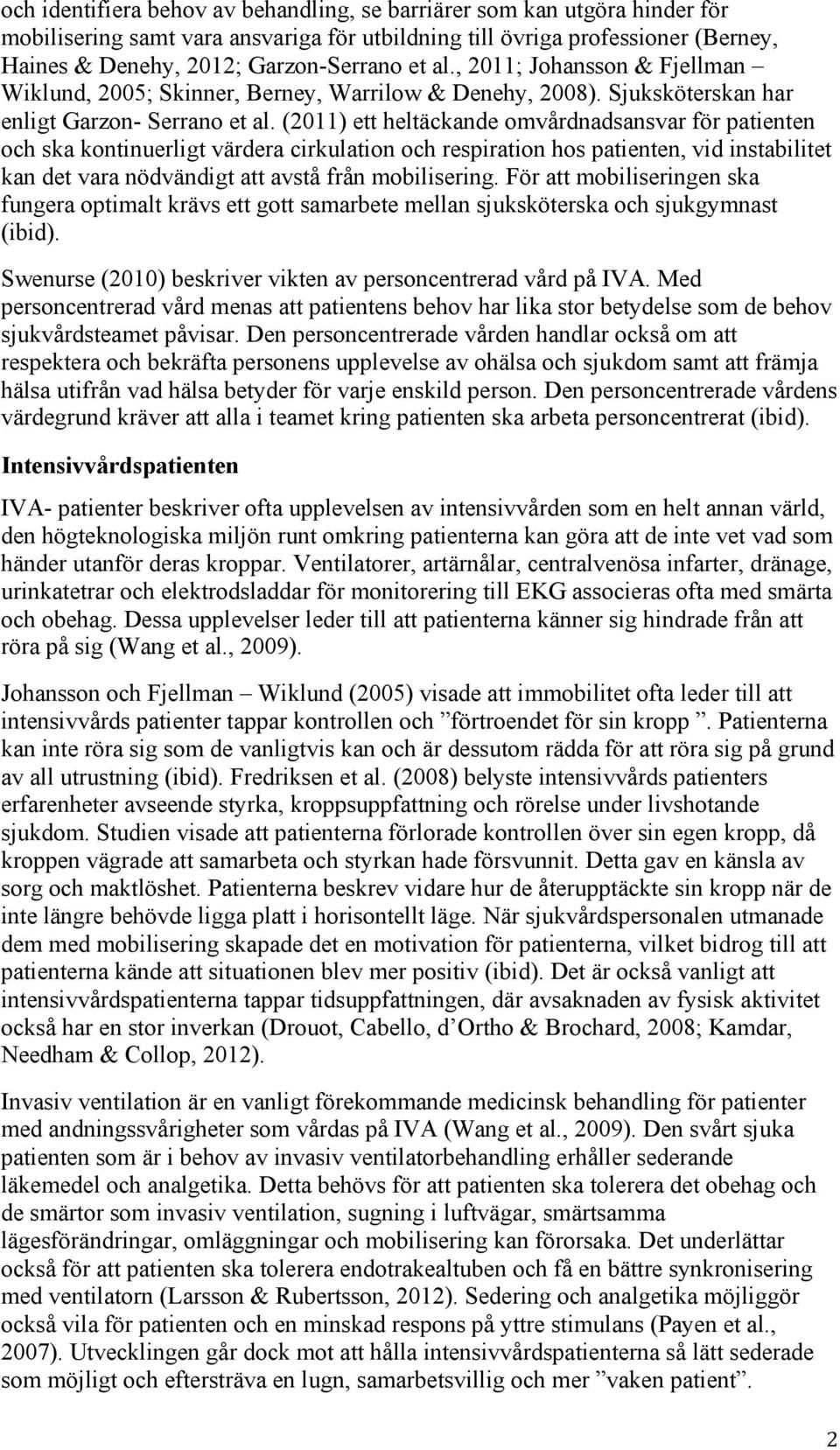 (2011) ett heltäckande omvårdnadsansvar för patienten och ska kontinuerligt värdera cirkulation och respiration hos patienten, vid instabilitet kan det vara nödvändigt att avstå från mobilisering.