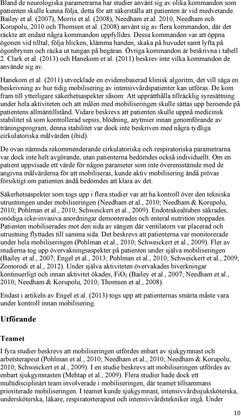 Dessa kommandon var att öppna ögonen vid tilltal, följa blicken, klämma handen, skaka på huvudet samt lyfta på ögonbrynen och räcka ut tungan på begäran. Övriga kommandon är beskrivna i tabell 2.