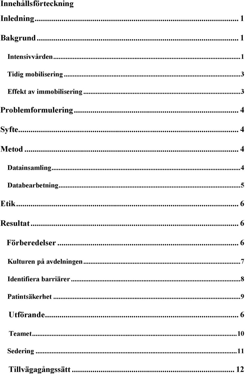 .. 4 Databearbetning... 5 Etik... 6 Resultat... 6 Förberedelser... 6 Kulturen på avdelningen.