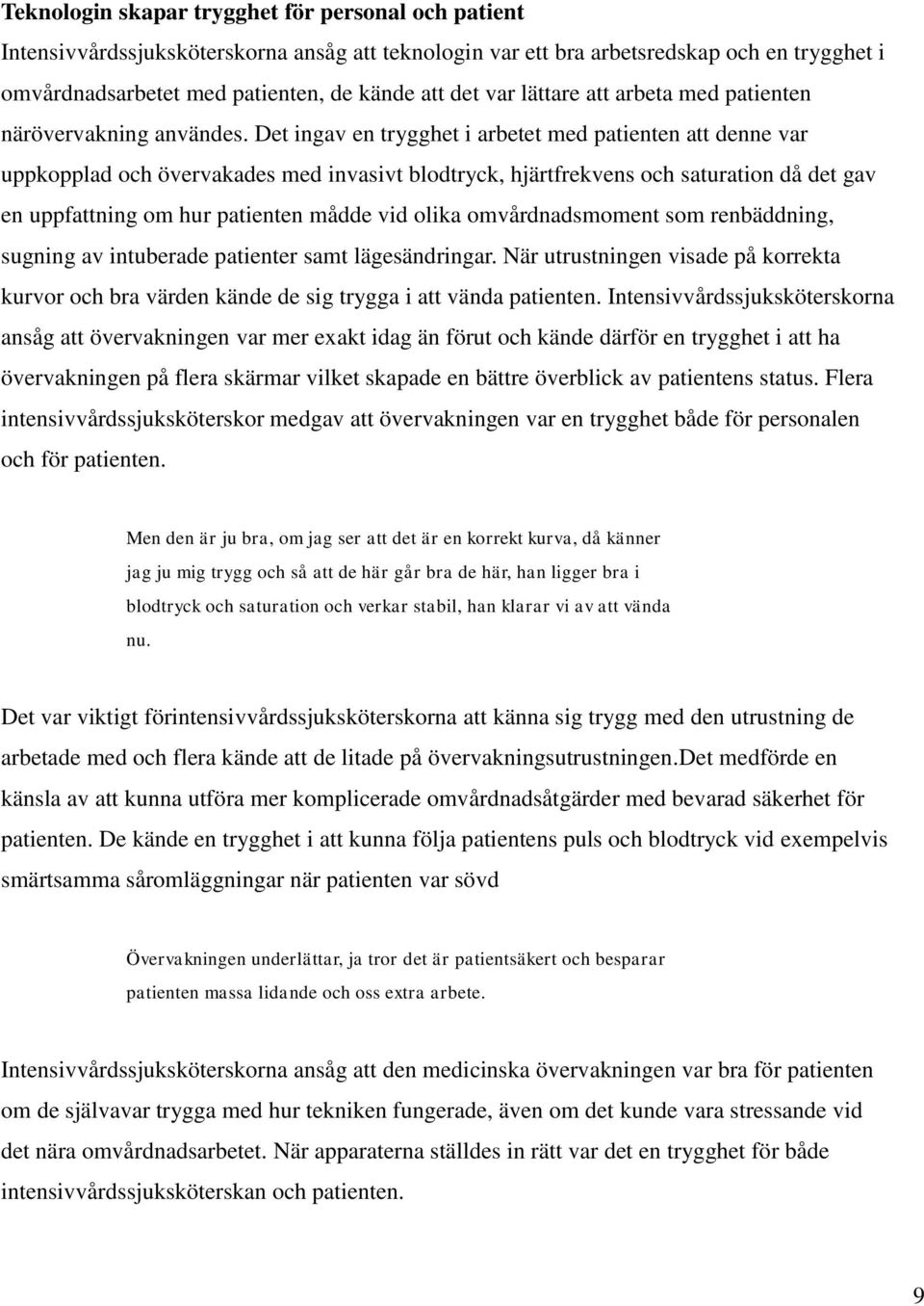 Det ingav en trygghet i arbetet med patienten att denne var uppkopplad och övervakades med invasivt blodtryck, hjärtfrekvens och saturation då det gav en uppfattning om hur patienten mådde vid olika