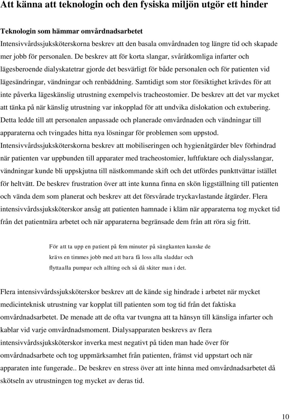 De beskrev att för korta slangar, svåråtkomliga infarter och lägesberoende dialyskatetrar gjorde det besvärligt för både personalen och för patienten vid lägesändringar, vändningar och renbäddning.