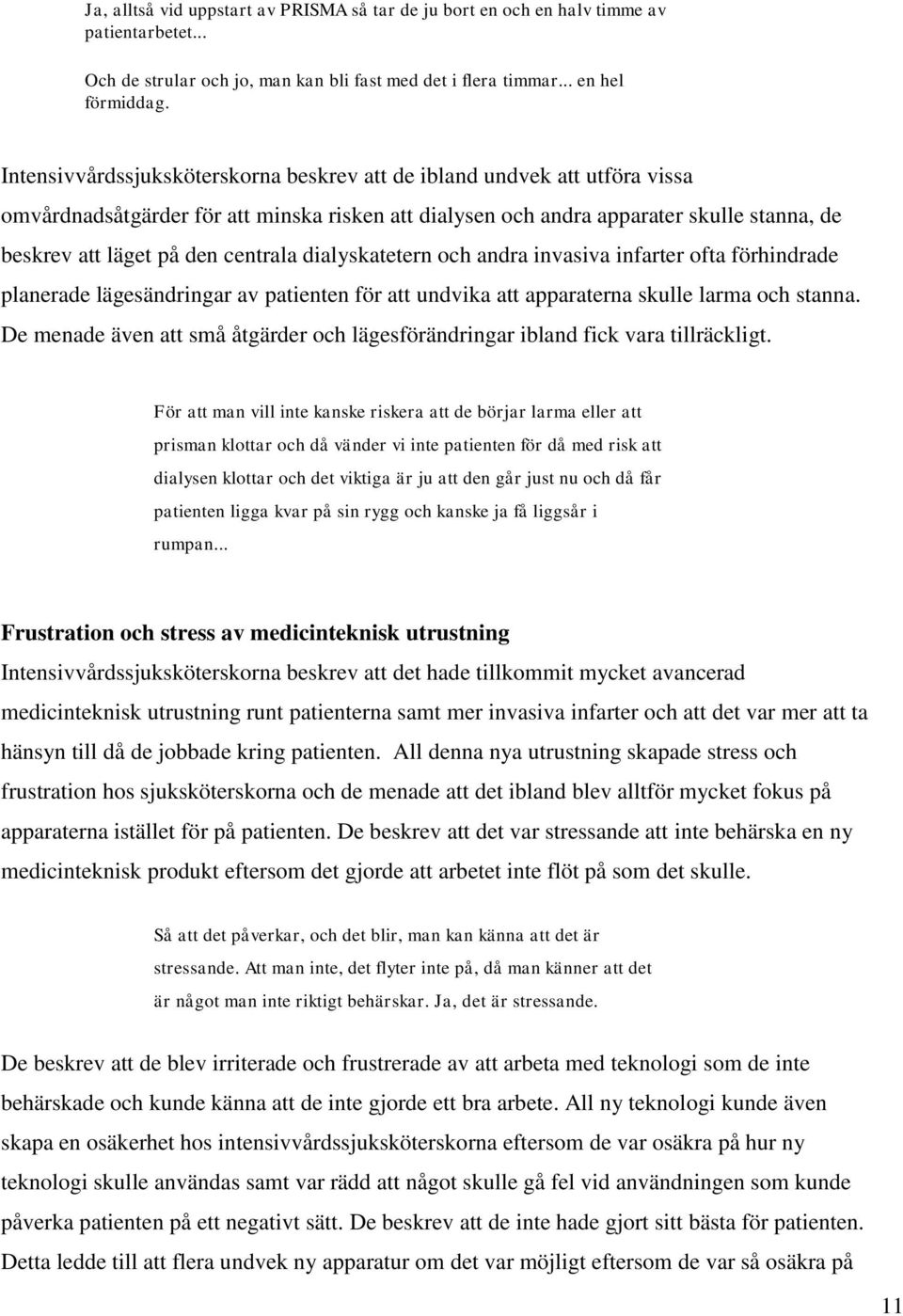 centrala dialyskatetern och andra invasiva infarter ofta förhindrade planerade lägesändringar av patienten för att undvika att apparaterna skulle larma och stanna.