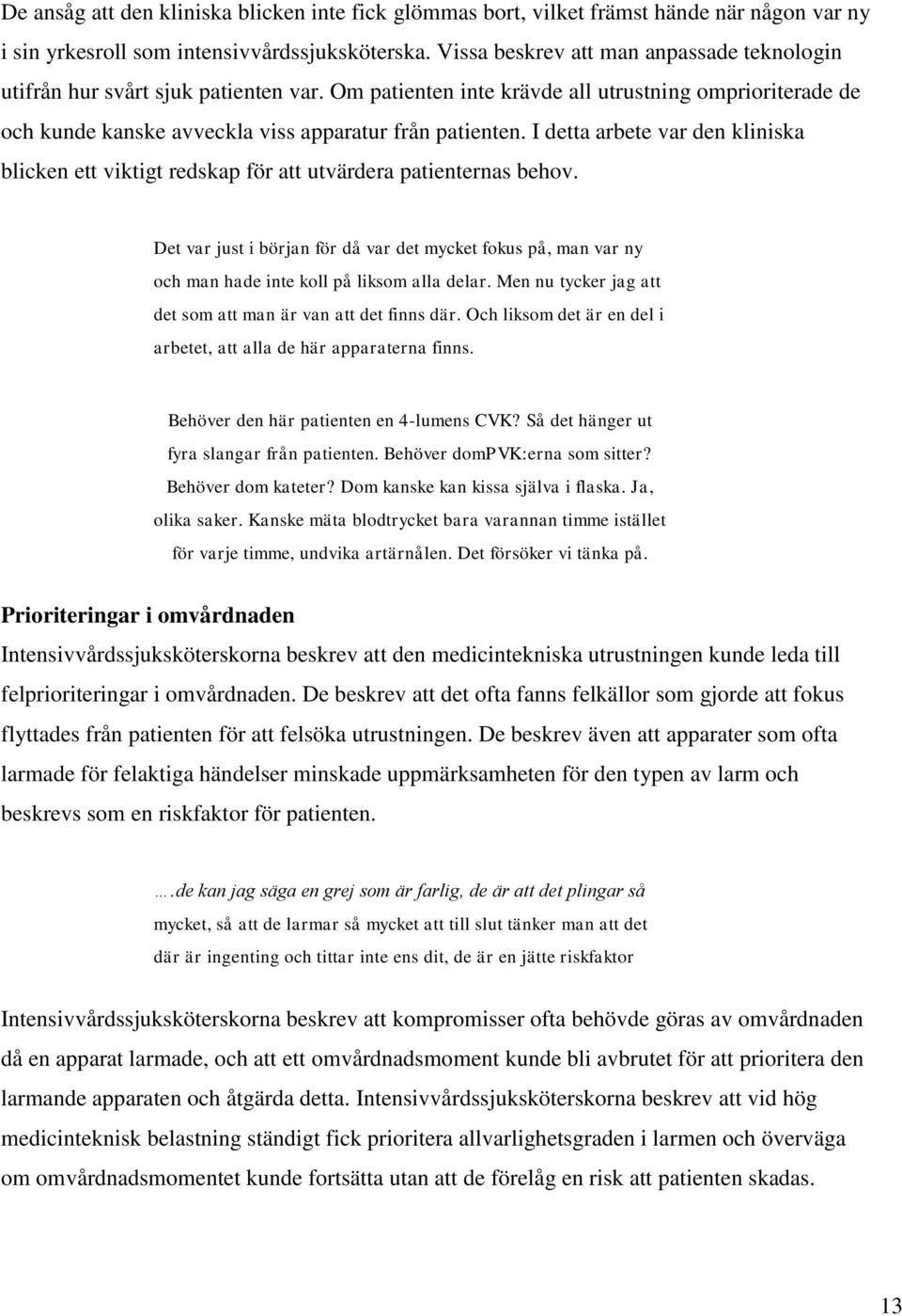 I detta arbete var den kliniska blicken ett viktigt redskap för att utvärdera patienternas behov.