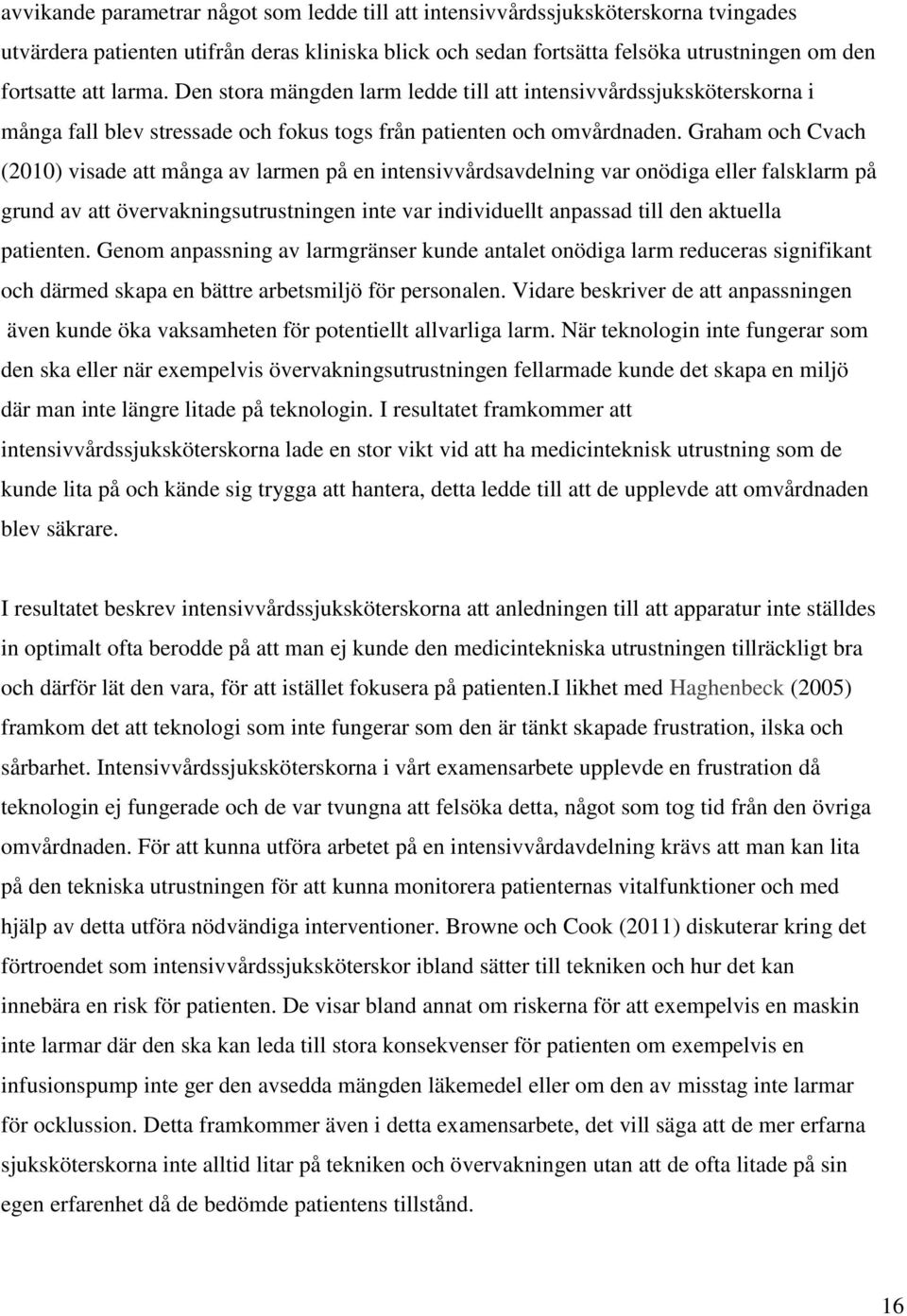 Graham och Cvach (2010) visade att många av larmen på en intensivvårdsavdelning var onödiga eller falsklarm på grund av att övervakningsutrustningen inte var individuellt anpassad till den aktuella
