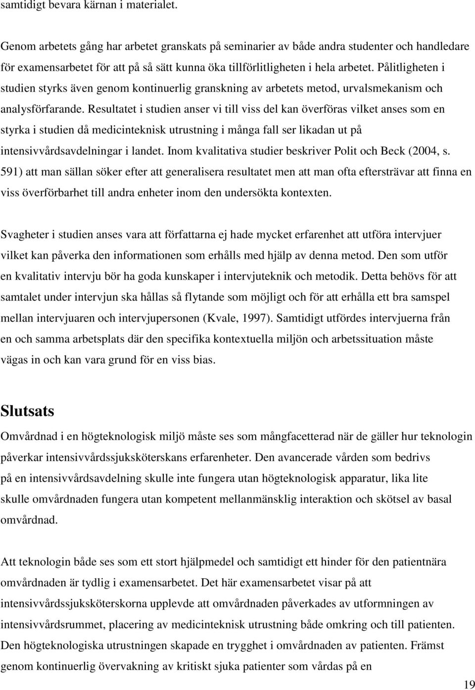 Pålitligheten i studien styrks även genom kontinuerlig granskning av arbetets metod, urvalsmekanism och analysförfarande.